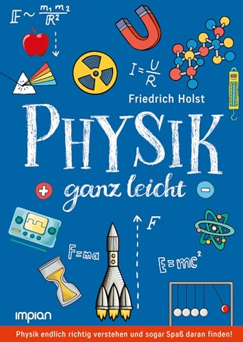 Physik ganz leicht: Physik endlich richtig verstehen und sogar Spaß daran finden!