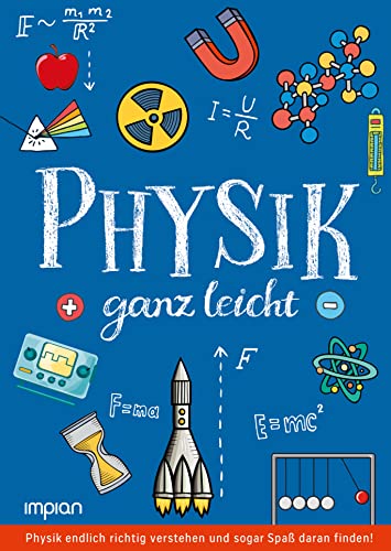 Physik ganz leicht: Physik endlich richtig verstehen und sogar Spaß daran finden!