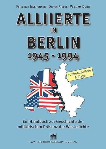 Alliierte in Berlin 1945 - 1994: Ein Handbuch zur Geschichte der militärischen Präsenz der Westmächte von Bwv - Berliner Wissenschafts-Verlag