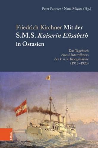 Mit der S.M.S. Kaiserin Elisabeth in Ostasien: Das Tagebuch eines Unteroffiziers der k. u. k. Kriegsmarine (1913-1920). Bearbeitet und herausgegeben von Peter Pantzer u. Nana Miyata