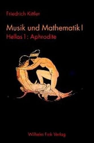 Musik und Mathematik 1: 1 Bd.: Hellas - 1 Tl.: Aphrodite: Bd. 1: Hellas 1: Aphrodite (Friedrich Kittler. Musik und Mathematik) von Fink (Wilhelm)