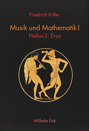 Musik und Mathematik I: Hellas 2: Eros (Friedrich Kittler. Musik und Mathematik) von Brill | Fink