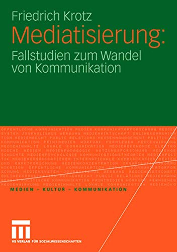 Mediatisierung: Fallstudien zum Wandel von Kommunikation (Medien • Kultur • Kommunikation) von VS Verlag für Sozialwissenschaften