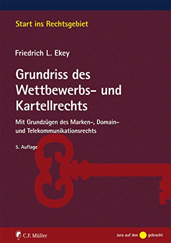 Grundriss des Wettbewerbs- und Kartellrechts: Mit Grundzügen des Marken-, Domain- und Telekommunikationsrechts (Start ins Rechtsgebiet) von C.F. Müller