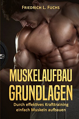 Muskelaufbau Grundlagen: Durch effektives Krafttraining einfach Muskeln aufbauen