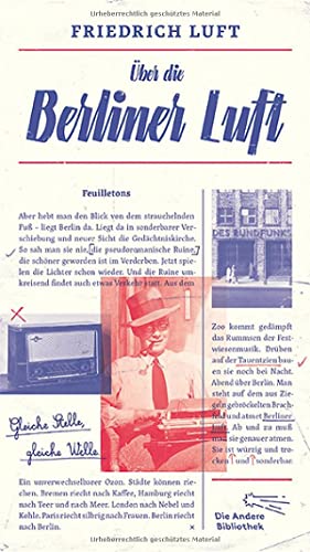 Über die Berliner Luft: Feuilletons (Die Andere Bibliothek, Band 405)