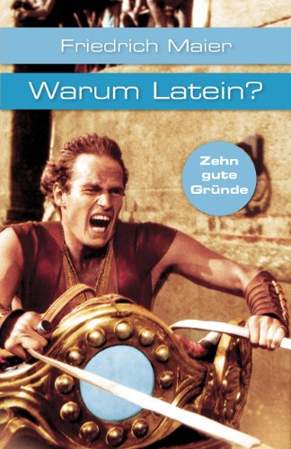 Warum Latein?. Zehn gute Gründe: Maier, Friedrich – Erläuterungen; Erziehungsfragen; Bildung (Reclams Universal-Bibliothek)