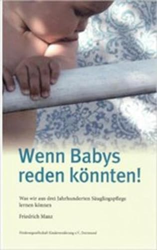 Wenn Babys reden könnten!: Was wir aus drei Jahrhunderten Säuglingspflege lernen können von Mabuse-Verlag