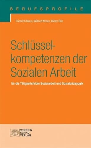 Schlüsselkompetenzen der Sozialen Arbeit: für die Tätigkeitsfelder Sozialarbeit und Sozialpädagogik (Berufsprofile)