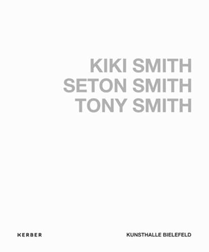 Kiki Smith, Seton Smith, Tony Smith: Zur Ausstellung im der Kunsthalle Bielefeld, 2012 von Kerber