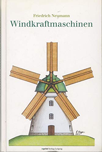 Die Windkraftmaschinen: Windmühlen, Windturbinen, Windräder