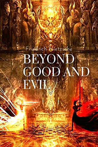 Beyond Good and Evil, by Friedrich Nietzsche: Prelude to a Philosophy of the Future Beyond Good and Evil, by Friedrich Nietzsche: Prelude to a Philosophy of the Future