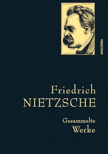 Friedrich Nietzsche, Gesammelte Werke: Gebunden in feingeprägter Leinenstruktur auf Naturpapier. Mit goldener Schmuckprägung. Zarathustra, Antichrist, Ecce Homo (Anaconda Gesammelte Werke, Band 17)