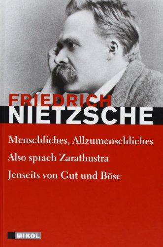 Friedrich Nietzsche: Hauptwerke: Menschliches-Allzumenschliches, Also sprach Zarathustra, Jenseits von Gut und Böse von NIKOL