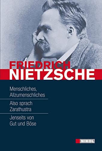 Friedrich Nietzsche: Hauptwerke: Menschliches-Allzumenschliches, Also sprach Zarathustra, Jenseits von Gut und Böse