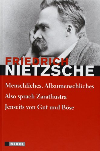 Friedrich Nietzsche: Hauptwerke: Menschliches-Allzumenschliches, Also sprach Zarathustra, Jenseits von Gut und Böse Friedrich Nietzsche: Hauptwerke: Menschliches-Allzumenschliches, Also sprach Zarathustra, Jenseits von Gut und Böse