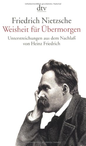 Friedrich Nietzsche. Weisheit für Übermorgen: Unterstreichungen aus dem Nachlass (1869 - 1889) von dtv Verlagsgesellschaft