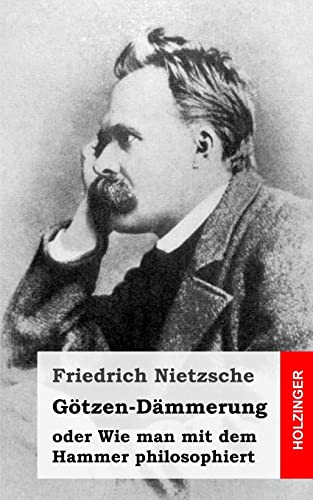 Götzen-Dämmerung: oder Wie man mit dem Hammer philosophiert Götzen-Dämmerung: oder Wie man mit dem Hammer philosophiert