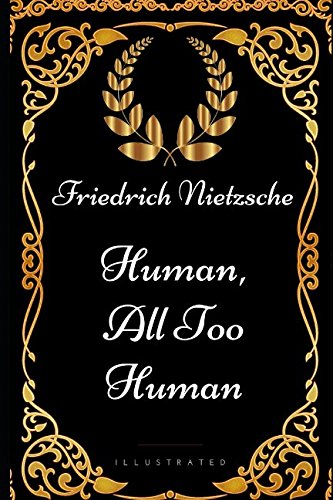 Human, All Too Human: By Friedrich Nietzsche - Illustrated Human, All Too Human: By Friedrich Nietzsche - Illustrated von Independently published
