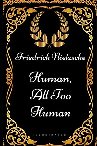 Human, All Too Human: By Friedrich Nietzsche - Illustrated