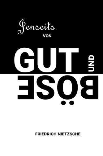 Jenseits von Gut und Böse: Vorspiel einer Philosophie der Zukunft Jenseits von Gut und Böse: Vorspiel einer Philosophie der Zukunft