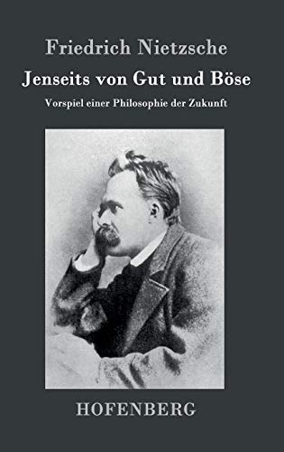 Jenseits von Gut und Böse: Vorspiel einer Philosophie der Zukunft Jenseits von Gut und Böse: Vorspiel einer Philosophie der Zukunft