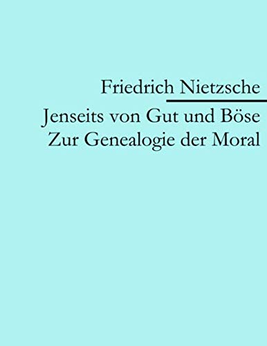 Jenseits von Gut und Böse: Zur Genealogie der Moral Jenseits von Gut und Böse: Zur Genealogie der Moral
