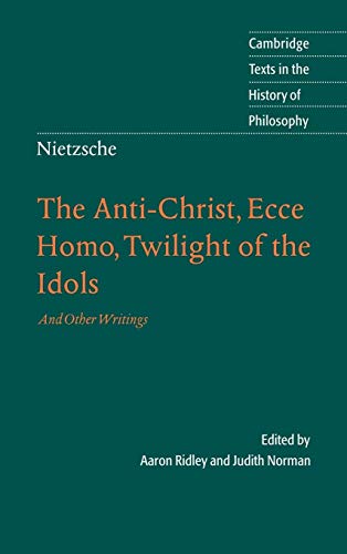 The Anti-Christ, Ecce Homo, Twilight of the Idols and Other Writings The Anti-Christ, Ecce Homo, Twilight of the Idols and Other Writings