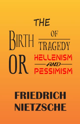 The Birth of Tragedy or Hellenism and Pessimism The Birth of Tragedy or Hellenism and Pessimism