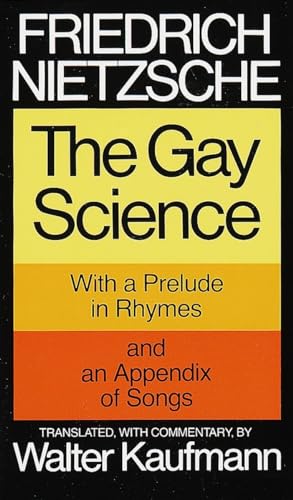 The Gay Science: With a Prelude in Rhymes and an Appendix of Songs The Gay Science: With a Prelude in Rhymes and an Appendix of Songs