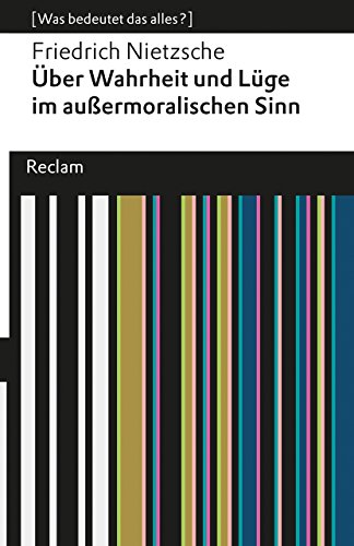 Über Wahrheit und Lüge im außermoralischen Sinne: [Was bedeutet das alles?] (Reclams Universal-Bibliothek)