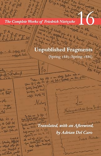 Unpublished Fragments (Spring 1885-Spring 1886): Volume 16 (Complete Works of Friedrich Nietzsche, 16)