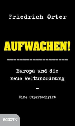 Aufwachen!: Europa und die neue Weltunordnung - Eine Streitschrift von Ecowin Verlag