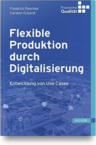 Flexible Produktion durch Digitalisierung: Entwicklung von UseCases (Praxisreihe Qualität)