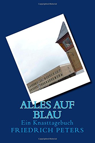 Alles auf Blau - Ein Knasttagebuch: Ein Knasttagebuch