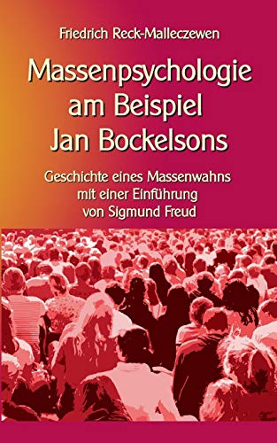 Massenpsychologie am Beispiel Jan Bockelsons: Geschichte eines Massenwahns mit einer Einführung von Sigmund Freud (Toppbook Wissen gemeinverständlich, Band 20) von Books on Demand