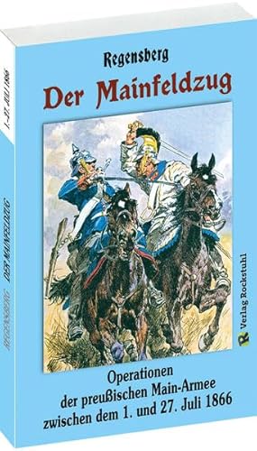 Der MAINFELDZUG [Mainarmee] 1866: Operationen der preußischen Main-Armee zwischen dem 1. und 27. Juli 1866 von Verlag Rockstuhl