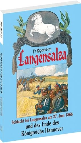Langensalza und das Ende des Königreichs Hannover 1866: Der Deutsche Krieg von 1866, Band 13: Langensalza und das Ende des Königsreichs Hannover. Hrsg. v. Harald Rockstuhl