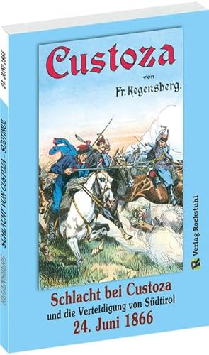 SCHLACHT BEI CUSTOZA und die Verteidigung von Südtirol am 24. Juni 1866: Mit 2 farbigen Karten im Text von Verlag Rockstuhl