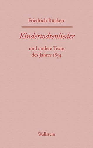 Kindertodtenlieder und andere Texte des Jahres 1834 (Friedrich Rückerts Werke. Historisch-kritische Ausgabe. Schweinfurter Edition) von Wallstein Verlag GmbH