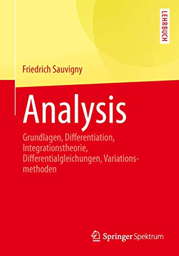 Analysis: Grundlagen, Differentiation, Integrationstheorie, Differentialgleichungen, Variationsmethoden (Springer-Lehrbuch)