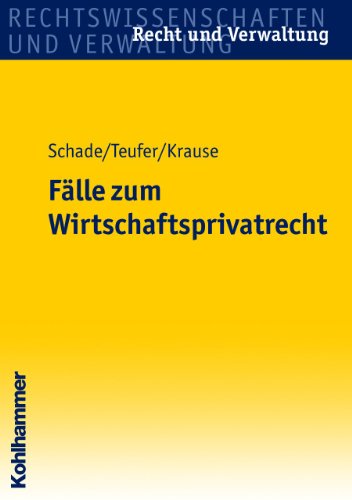 Fälle zum Wirtschaftsprivatrecht: Fälle und Lösungen (Recht und Verwaltung) von Kohlhammer