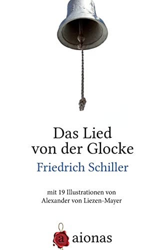 Das Lied von der Glocke: mit 19 Illustrationen von Alexander von Liezen-Mayer von Createspace Independent Publishing Platform