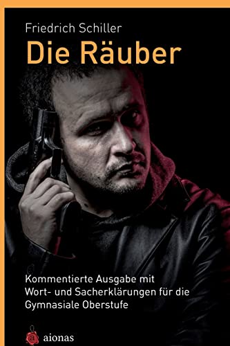 Die Räuber. Friedrich Schiller: Kommentierte Ausgabe mit Wort- und Sacherklärungen für die Gymnasiale Oberstufe Die Räuber. Friedrich Schiller: Kommentierte Ausgabe mit Wort- und Sacherklärungen für die Gymnasiale Oberstufe