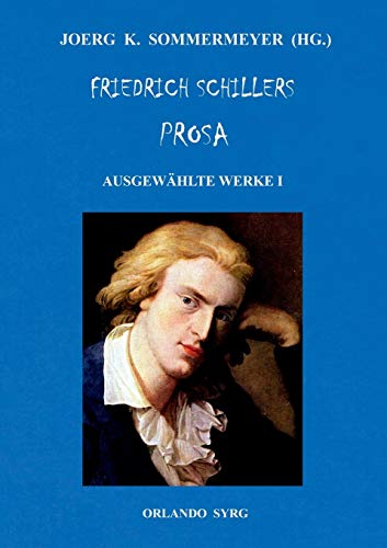 Friedrich Schillers Prosa. Ausgewählte Werke I: Eine großmütige Handlung, Der Geisterseher, Der Verbrecher aus verlorener Ehre, Spiel des Schicksals und anderes (Orlando Syrg Taschenbuch: ORSYTA)