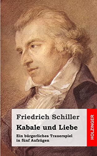 Kabale und Liebe: Ein bürgerliches Trauerspiel in fünf Aufzügen Kabale und Liebe: Ein bürgerliches Trauerspiel in fünf Aufzügen von CREATESPACE