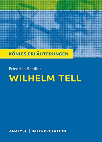 Willhelm Tell von Friedrich Schiller: Textanalyse und Interpretation mit ausführlicher Inhaltsangabe und Abituraufgaben mit Lösungen (Königs Erläuterungen)