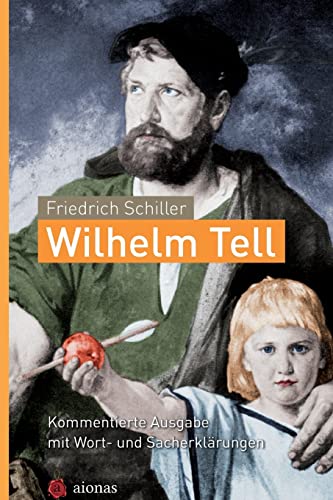 Wilhelm Tell. Friedrich Schiller: Kommentierte Ausgabe mit Wort- und Sacherklärungen: 8.-10. Klasse: Deutsch-Unterricht Wilhelm Tell. Friedrich Schiller: Kommentierte Ausgabe mit Wort- und Sacherklärungen: 8.-10. Klasse: Deutsch-Unterricht