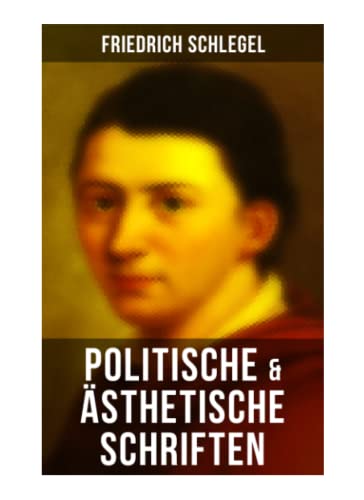 Friedrich Schlegel: Politische & Ästhetische Schriften: Versuch über den Begriff des Republikanismus, Über das Studium der griechischen Poesie, Georg ... über die Poesie, Über die Unverständlichkeit Friedrich Schlegel: Politische & Ästhetische Schriften: Versuch über den Begriff des Republikanismus, Über das Studium der griechischen Poesie, Georg ... über die Poesie, Über die Unverständlichkeit