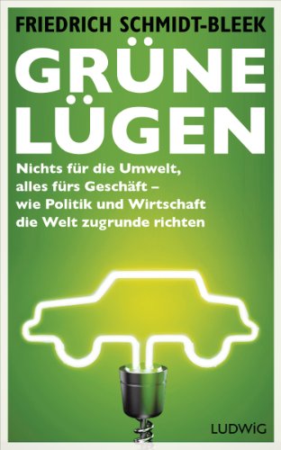 Grüne Lügen: Nichts für die Umwelt, alles fürs Geschäft – wie Politik und Wirtschaft die Welt zugrunde richten von Ludwig Verlag